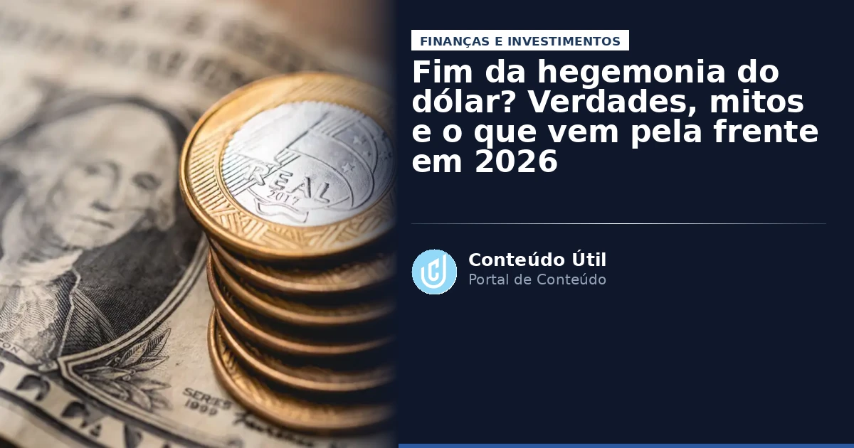 Fim da hegemonia do dólar? Verdades, mitos e o que vem pela frente em 2026 | Conteúdo Útil