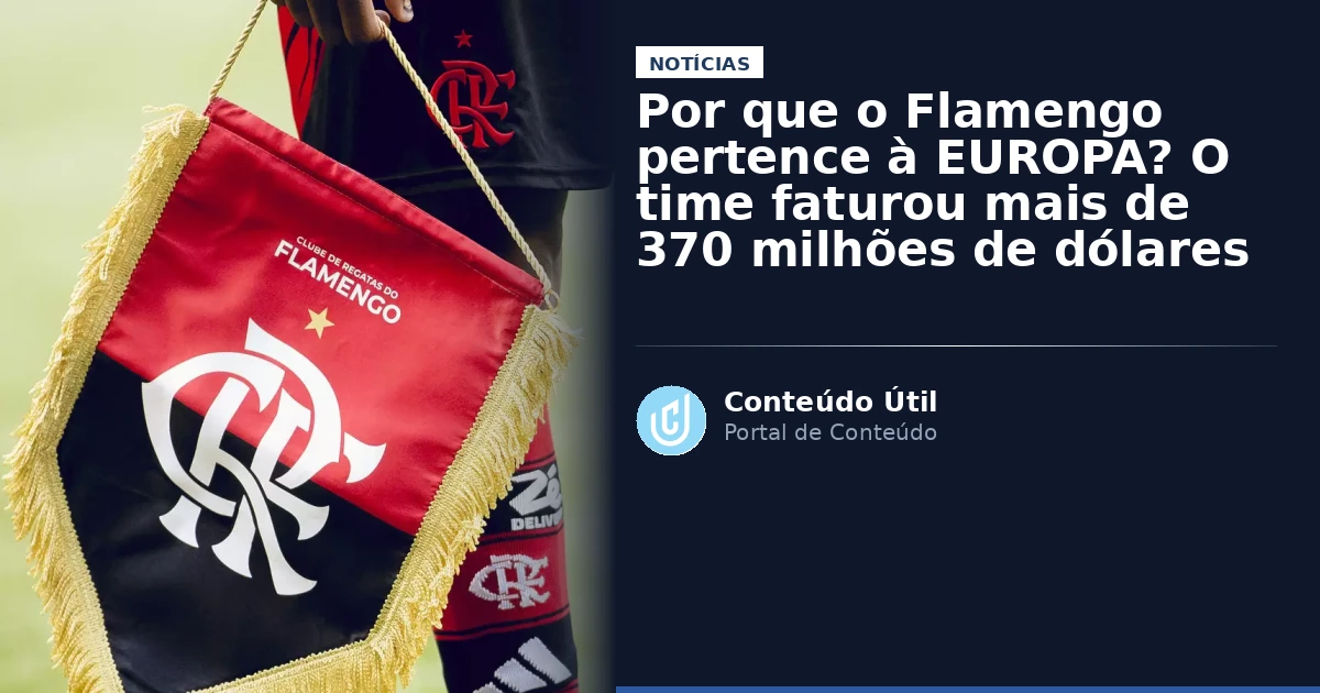 Por que o Flamengo pertence à EUROPA? O time faturou mais de 370 milhões de dólares em 2025 | Conteúdo Útil