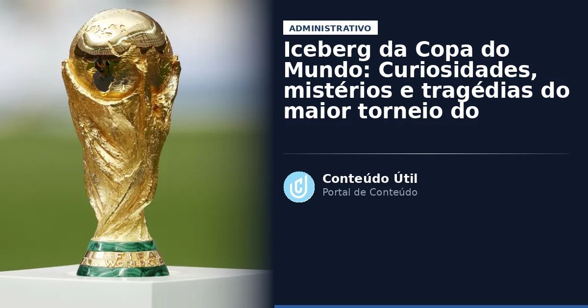 Iceberg da Copa do Mundo: Curiosidades, mistérios e tragédias do maior torneio do planeta | Conteúdo Útil