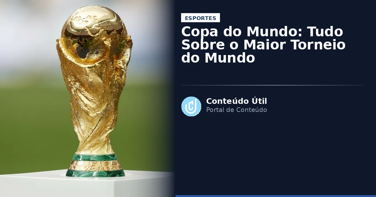Copa do Mundo: Tudo Sobre o Maior Torneio do Mundo | Conteúdo Útil