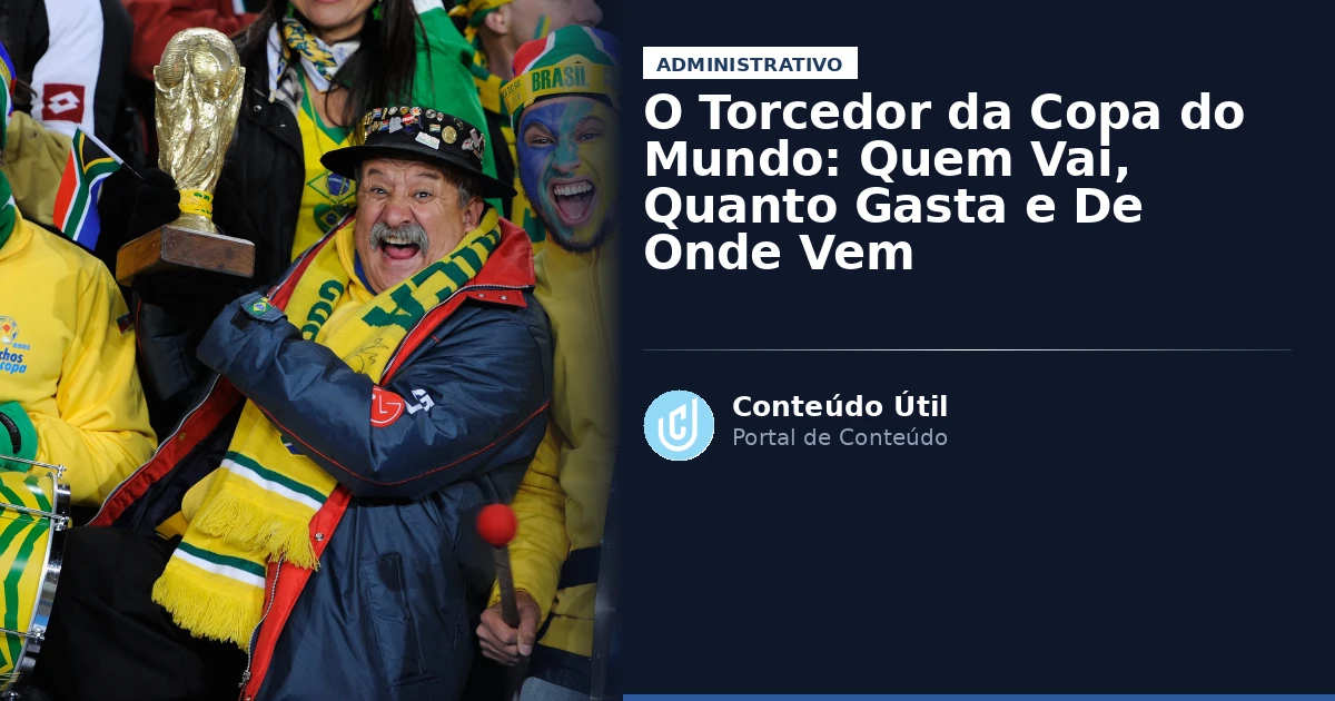 O Torcedor da Copa do Mundo: Quem Vai, Quanto Gasta e De Onde Vem | Conteúdo Útil