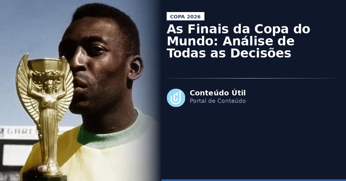 As Finais da Copa do Mundo: Análise de Todas as Decisões | Conteúdo Útil