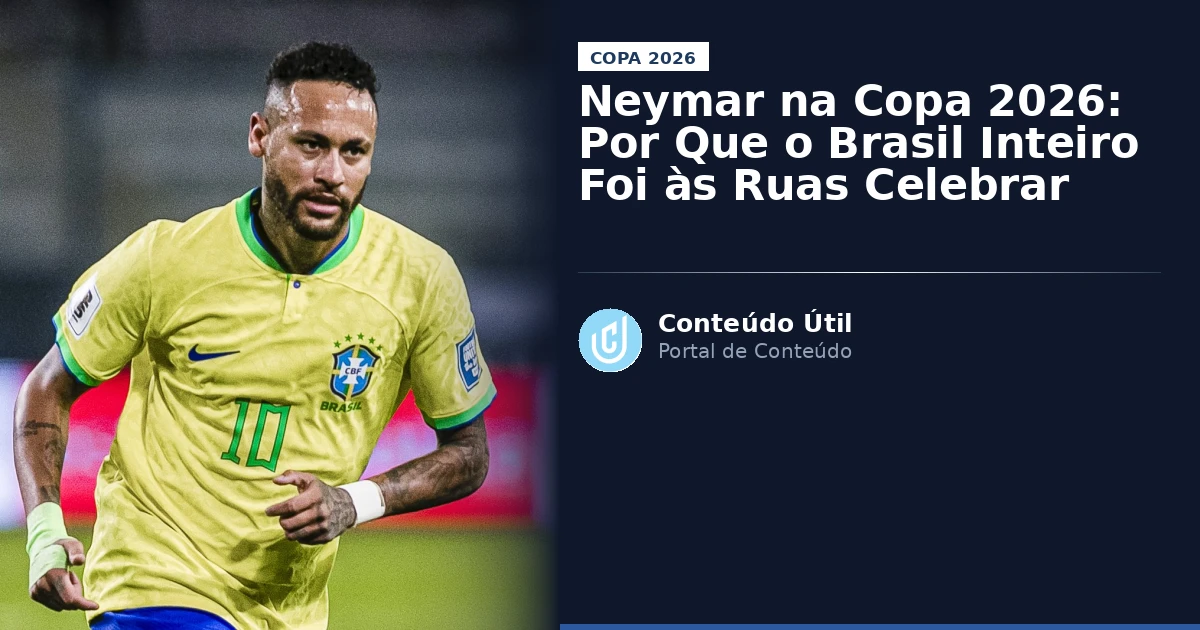Neymar na Copa 2026: Por Que o Brasil Inteiro Foi às Ruas Celebrar | Conteúdo Útil