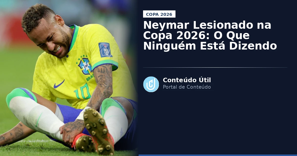 Neymar Lesionado na Copa 2026: O Que Ninguém Está Dizendo | Conteúdo Útil