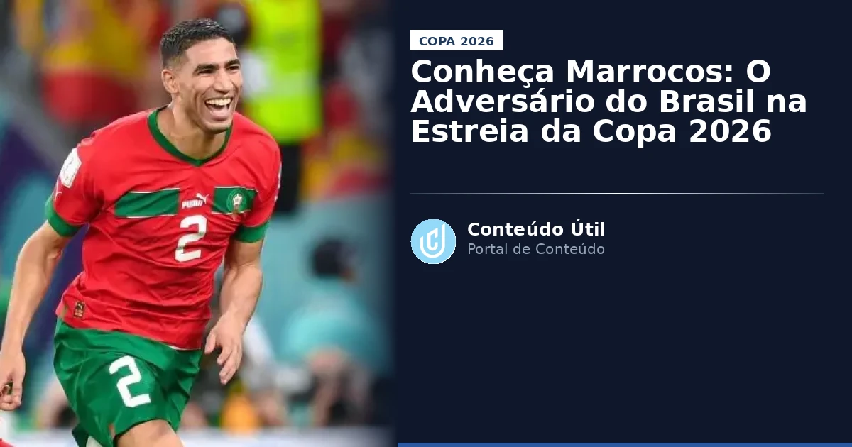 Conheça Marrocos: O Adversário do Brasil na Estreia da Copa 2026 | Conteúdo Útil