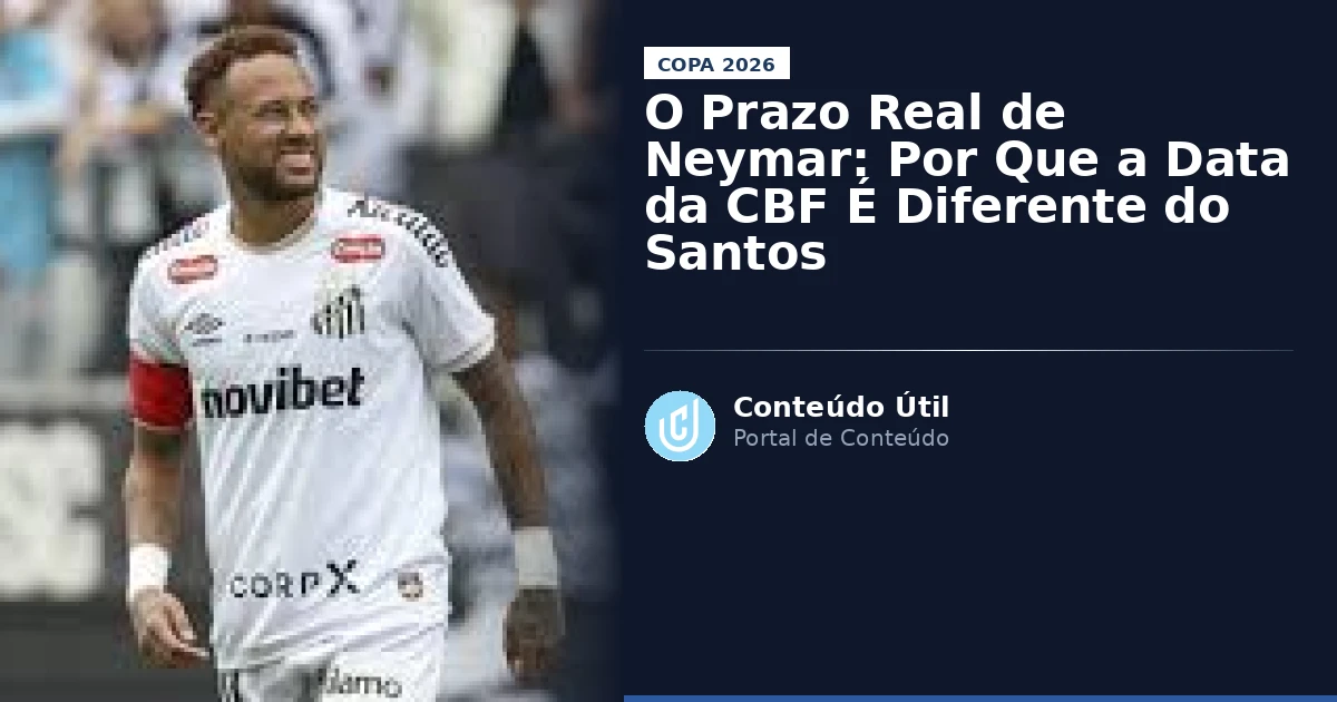 O Prazo Real de Neymar: Por Que a Data da CBF É Diferente do Santos | Conteúdo Útil