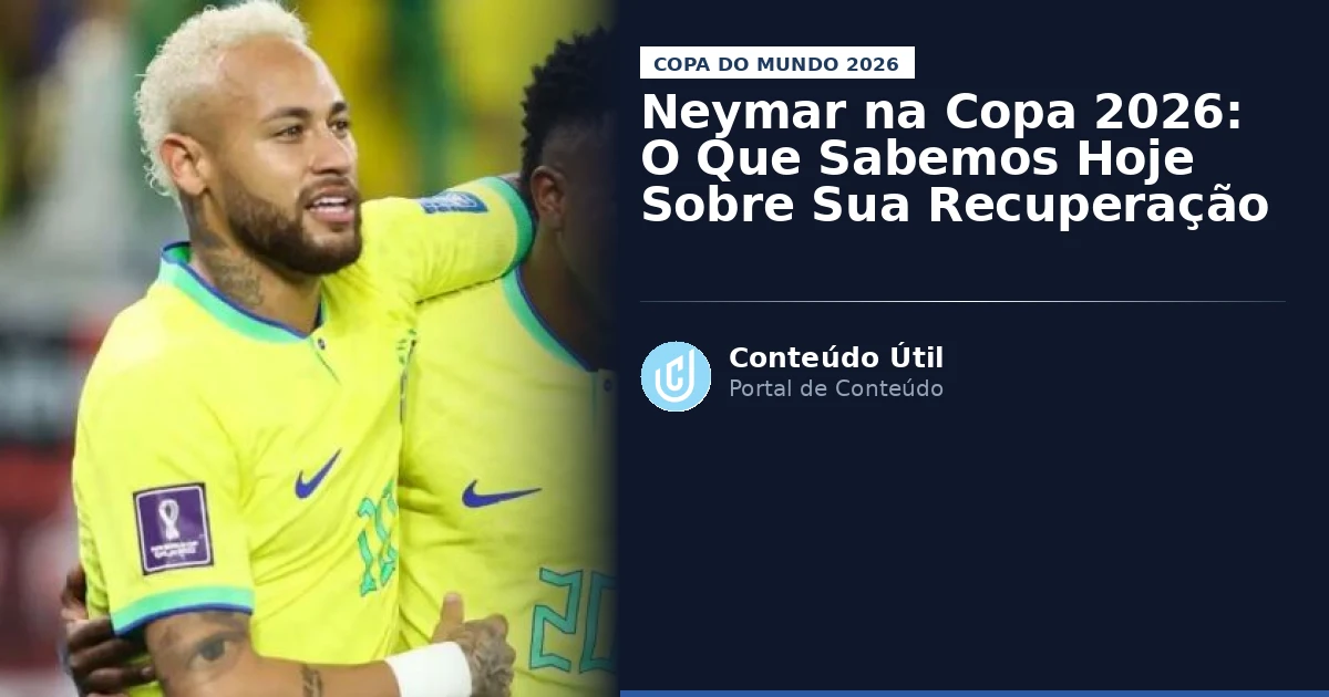 Neymar na Copa 2026: O Que Sabemos Hoje Sobre Sua Recuperação | Conteúdo Útil