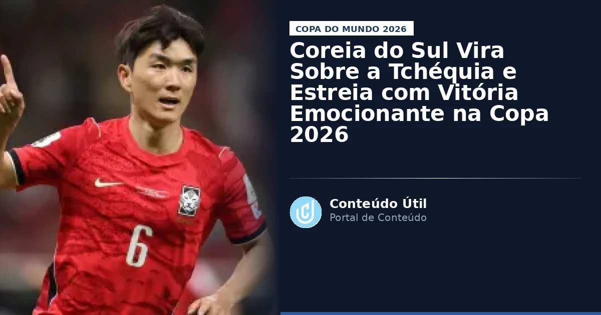 Coreia do Sul Vira Sobre a Tchéquia e Estreia com Vitória Emocionante na Copa 2026 | Conteúdo Útil