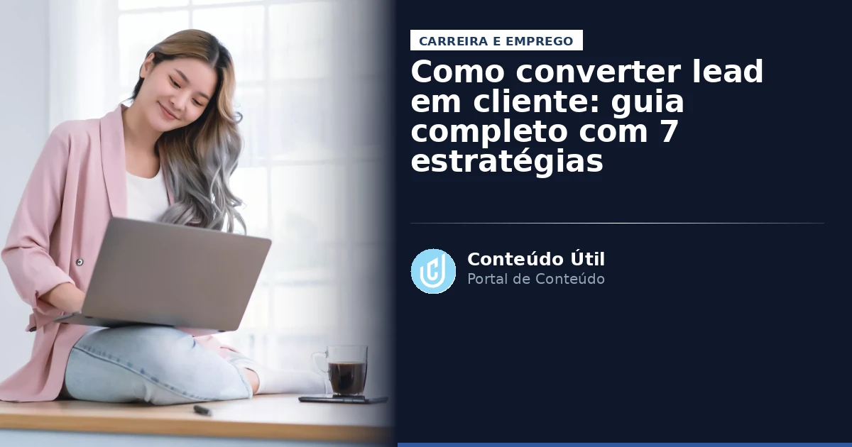 Como converter lead em cliente: guia completo com 7 estratégias comprovadas | Conteúdo Útil
