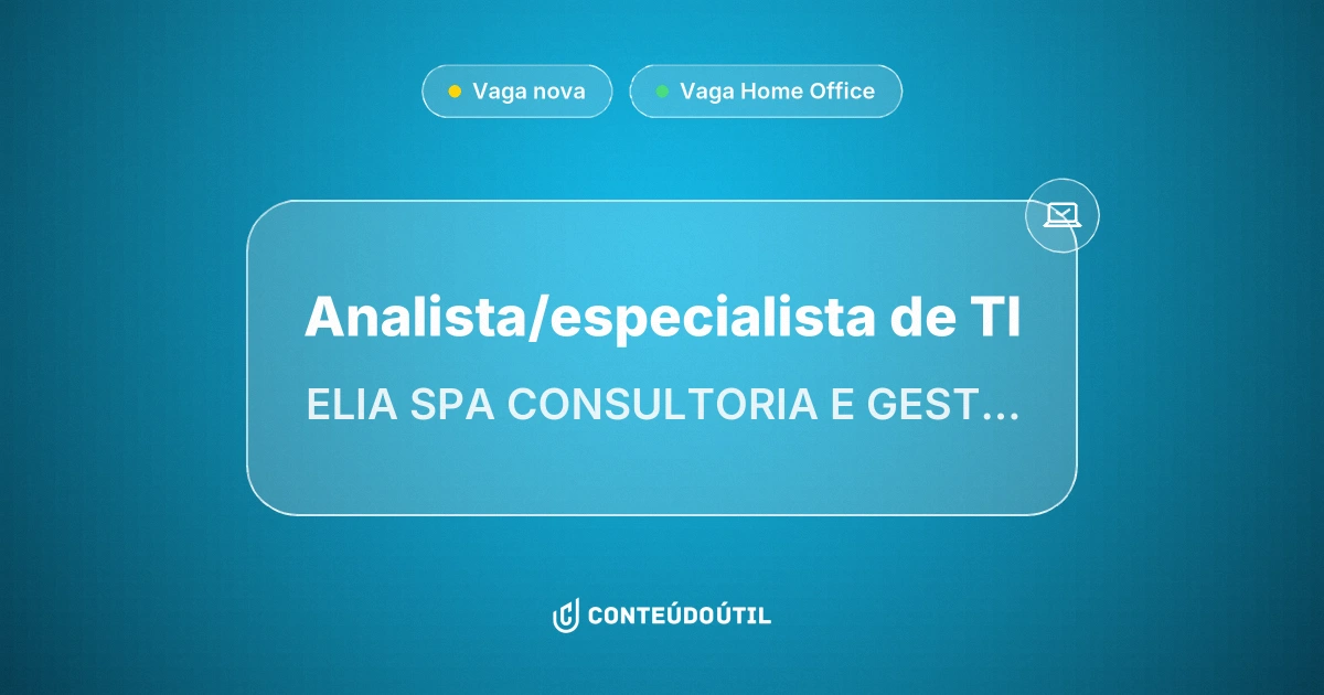 Vaga Home Office: ANALISTA/ESPECIALISTA DE TI na empresa ELIA SPA CONSULTORIA E GESTAO LTDA | Conteúdo Útil