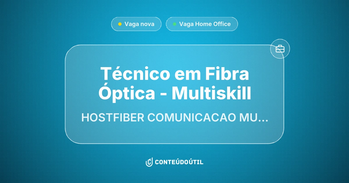 Vaga Home Office: Técnico em Fibra Óptica - Multiskill na empresa HOSTFIBER COMUNICACAO MULTIMIDIA LTDA | Conteúdo Útil
