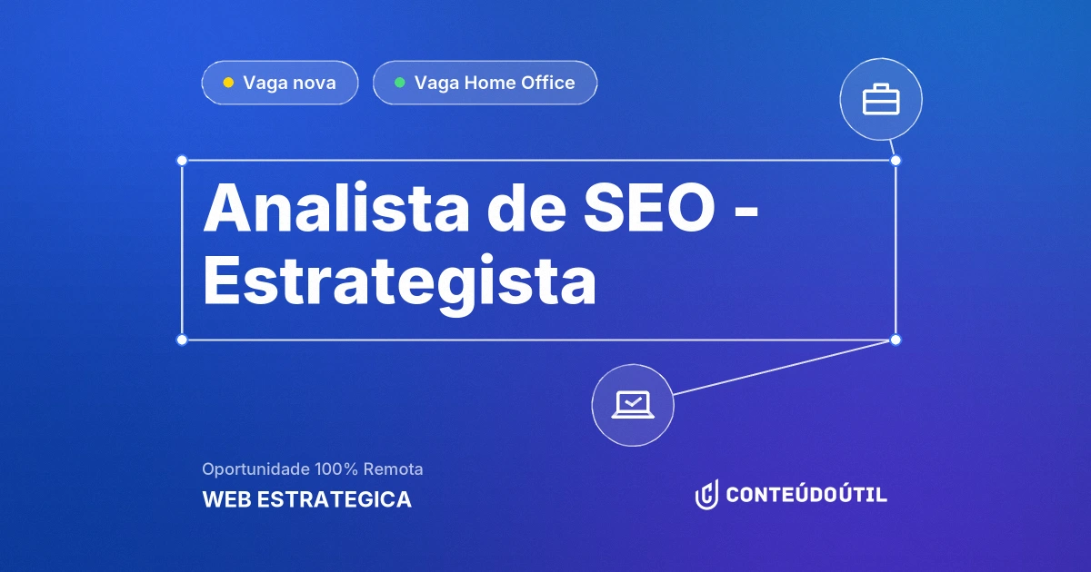 Vaga Home Office: Analista de SEO - Estrategista na empresa WEB ESTRATEGICA | Conteúdo Útil
