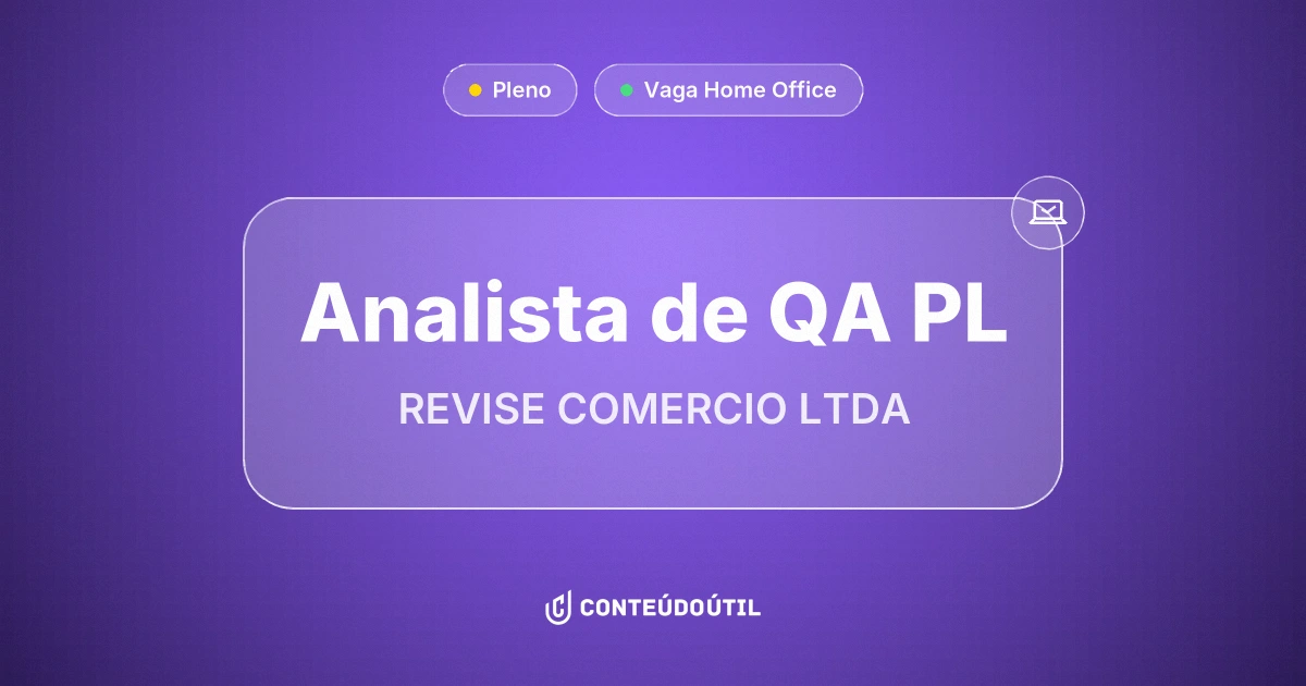 Vaga Home Office: ANALISTA DE QA PL na empresa REVISE COMERCIO LTDA | Conteúdo Útil