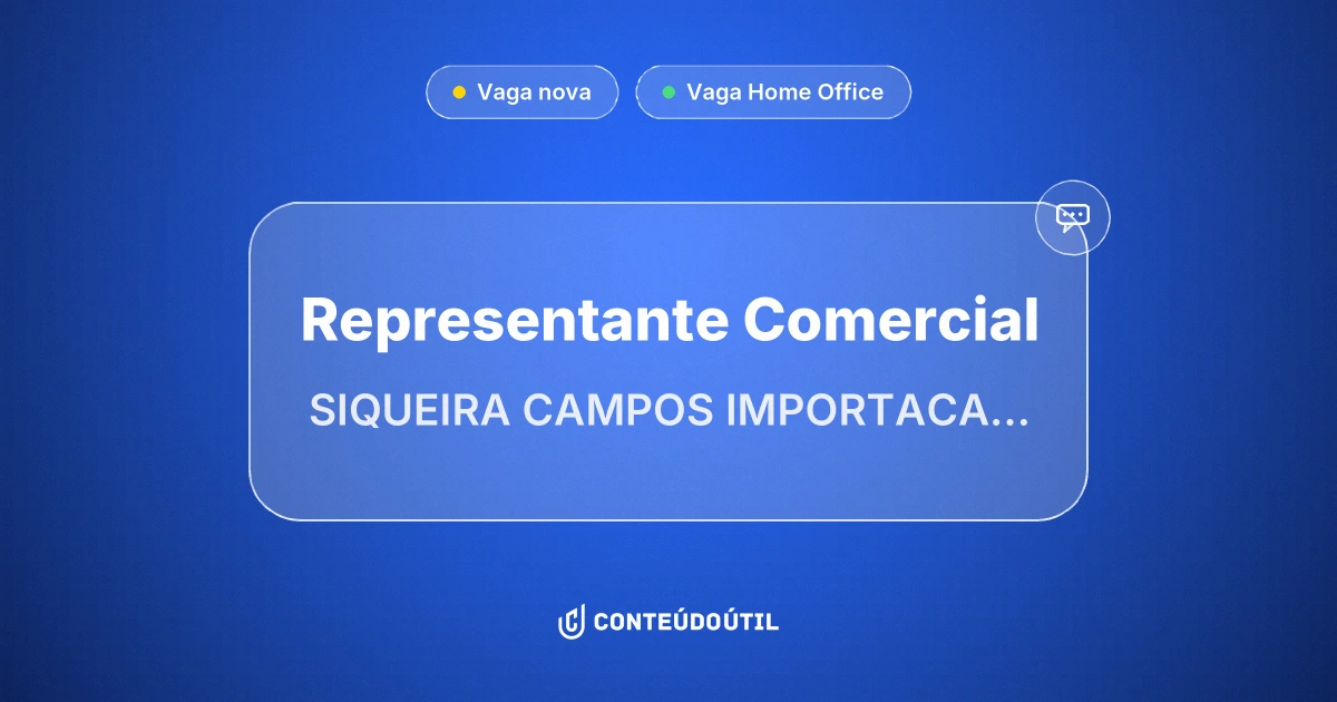 Vaga Home Office: REPRESENTANTE COMERCIAL na empresa SIQUEIRA CAMPOS IMPORTACAO E DISTRIBUICAO LTDA | Conteúdo Útil