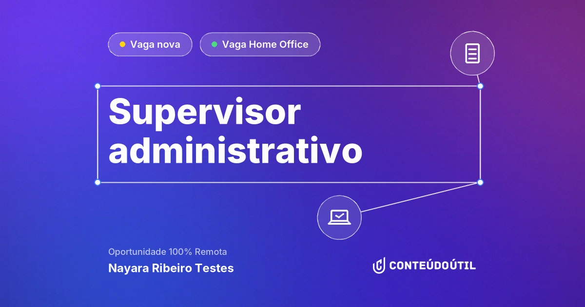 Vaga Home Office: Supervisor administrativo na empresa Nayara Ribeiro Testes | Conteúdo Útil
