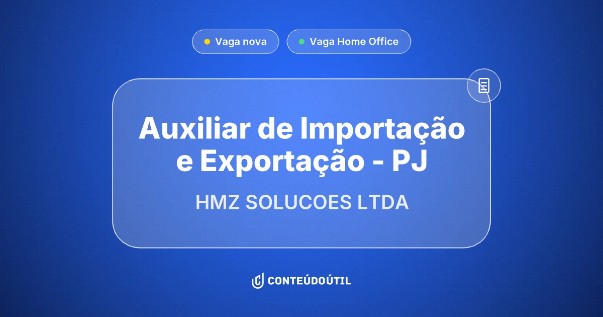 Vaga Home Office: Auxiliar de Importação e Exportação - PJ na empresa HMZ SOLUCOES LTDA | Conteúdo Útil