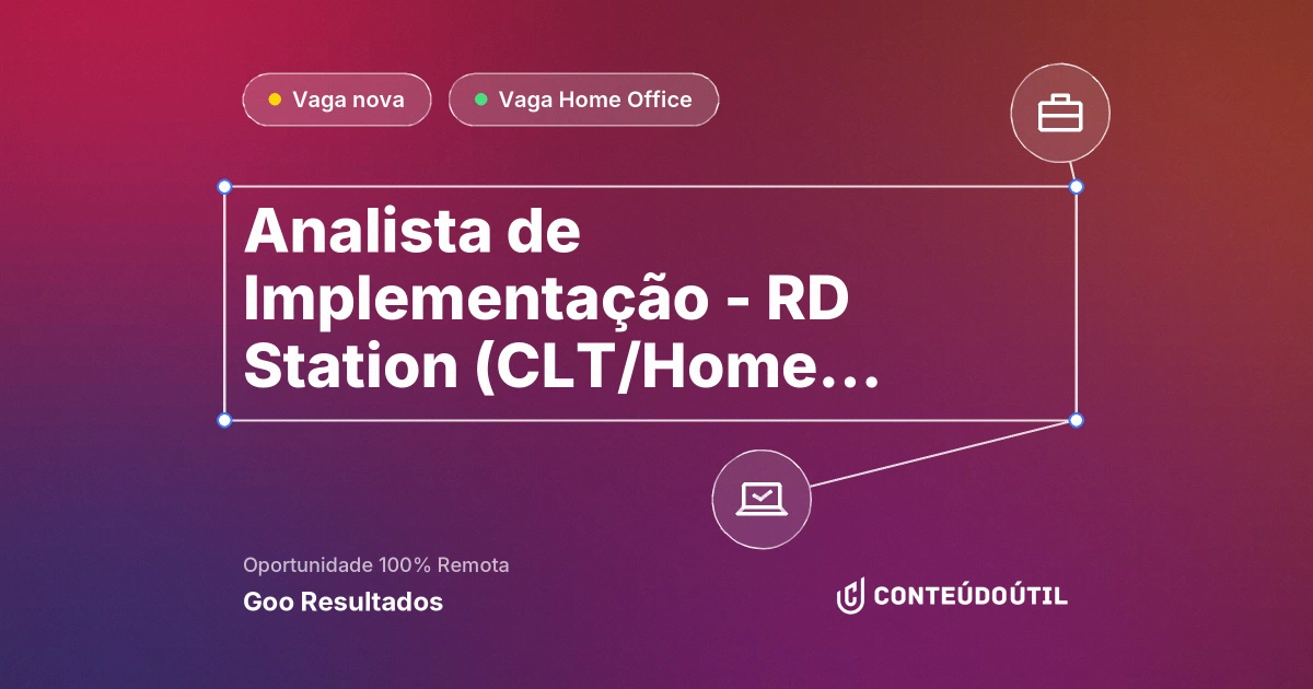 Vaga Home Office: Analista de Implementação - RD Station (CLT/Home Office) na empresa Goo Resultados | Conteúdo Útil