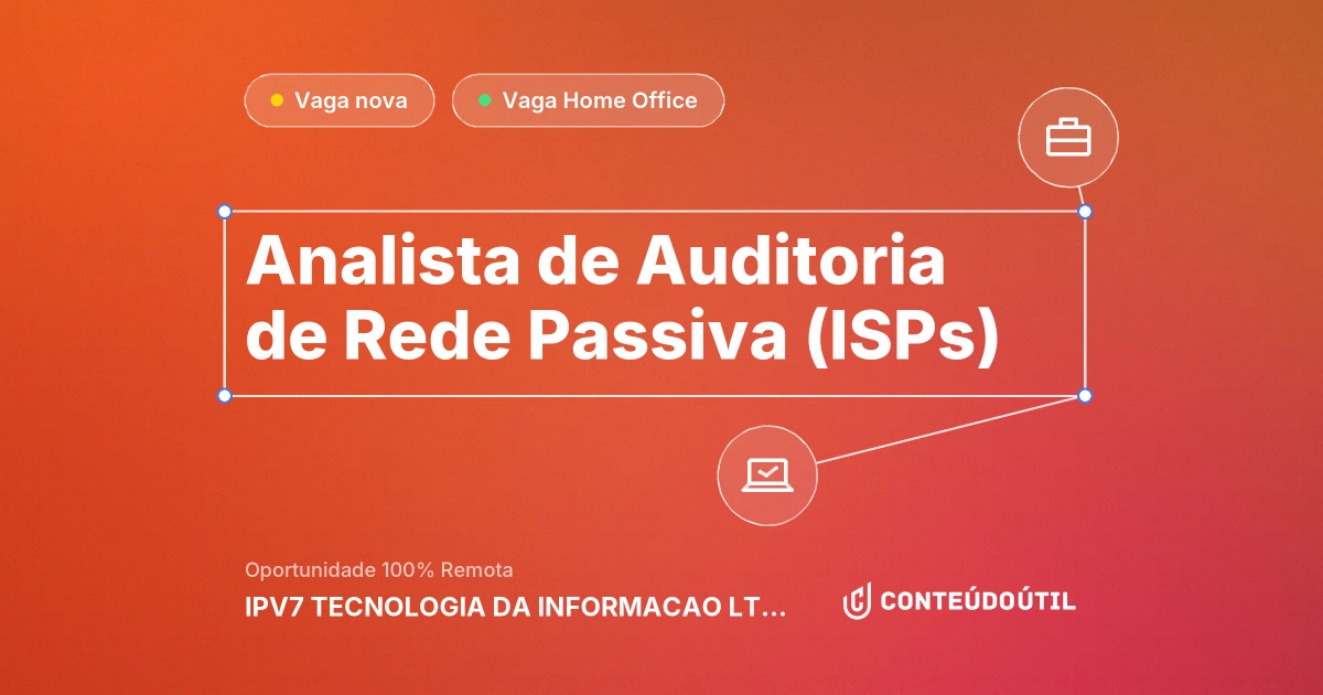 Vaga Home Office: Analista de Auditoria de Rede Passiva (ISPs) na empresa IPV7 TECNOLOGIA DA INFORMACAO LTDA | Conteúdo Útil
