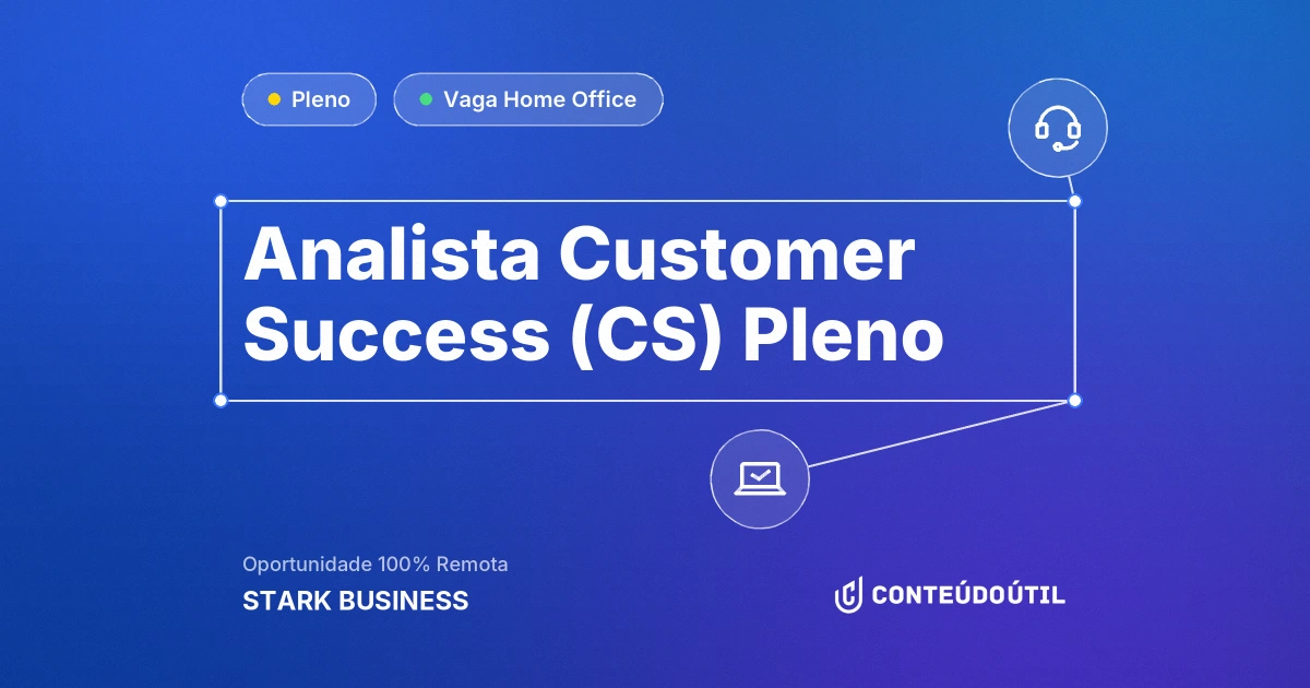 Vaga Home Office: Analista Customer Success (CS) Pleno - 100% Home Office na empresa STARK BUSINESS | Conteúdo Útil