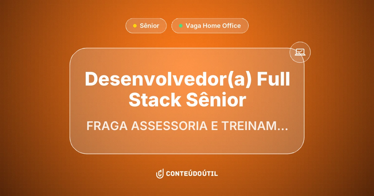 Vaga Home Office: Desenvolvedor(a) Full Stack Sênior na empresa FRAGA ASSESSORIA E TREINAMENTO LTDA | Conteúdo Útil