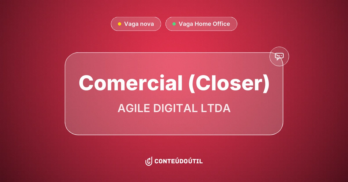Vaga Home Office: Comercial (Closer) na empresa AGILE DIGITAL LTDA | Conteúdo Útil