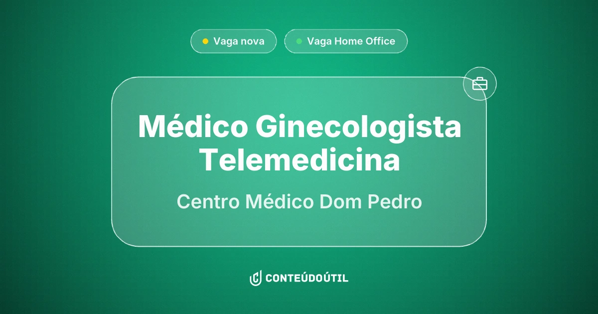 Vaga Home Office: Médico Ginecologista Telemedicina na empresa Centro Médico Dom Pedro | Conteúdo Útil
