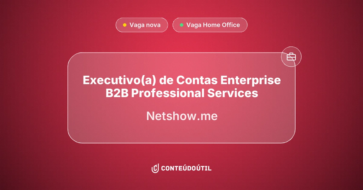 Vaga Home Office: Executivo(a) de Contas Enterprise B2B | Professional Services na empresa Netshow.me | Conteúdo Útil