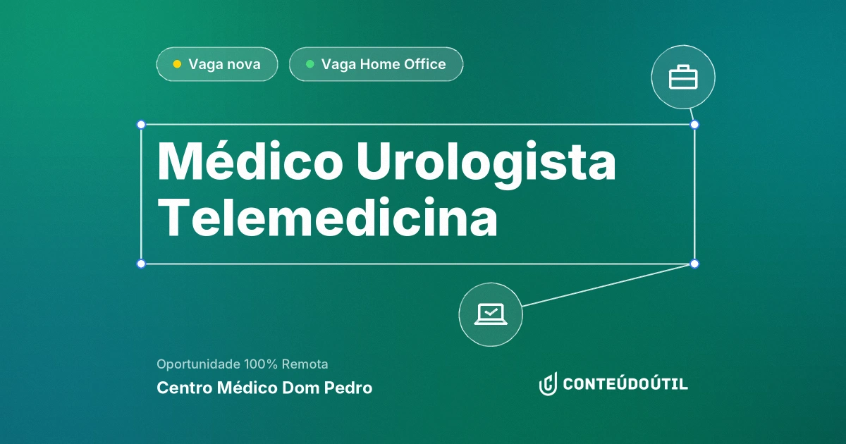 Vaga Home Office: Médico Urologista Telemedicina na empresa Centro Médico Dom Pedro | Conteúdo Útil