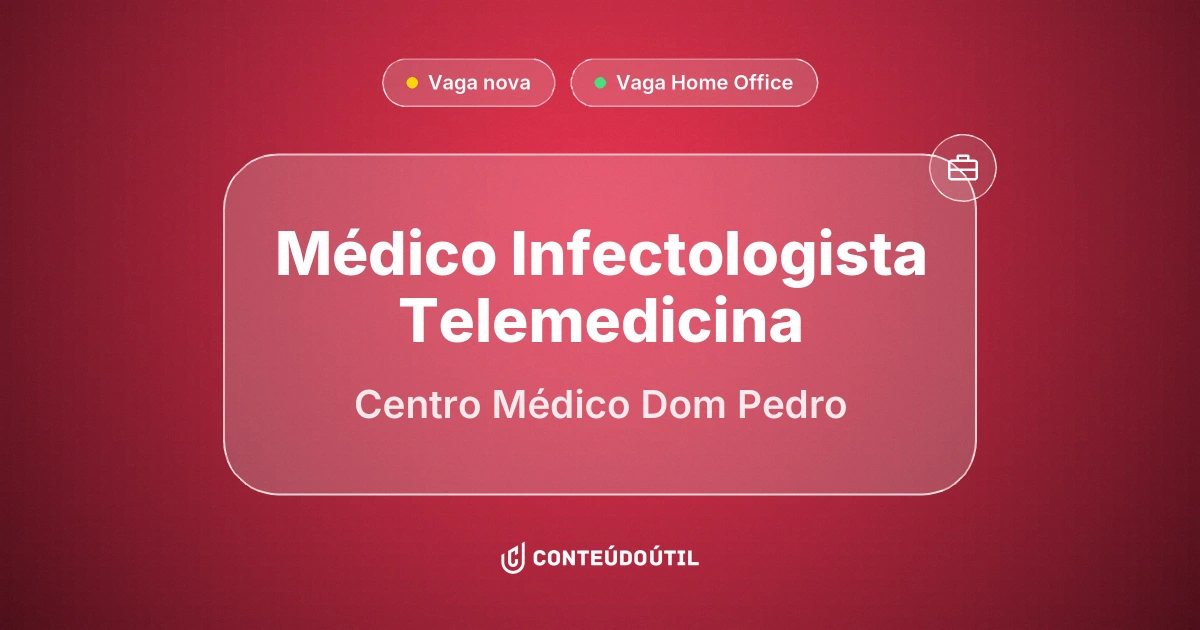 Vaga Home Office: Médico Infectologista Telemedicina na empresa Centro Médico Dom Pedro | Conteúdo Útil