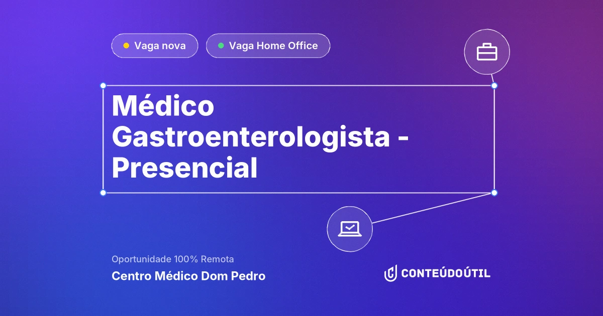 Vaga Home Office: Médico Gastroenterologista - Presencial na empresa Centro Médico Dom Pedro | Conteúdo Útil