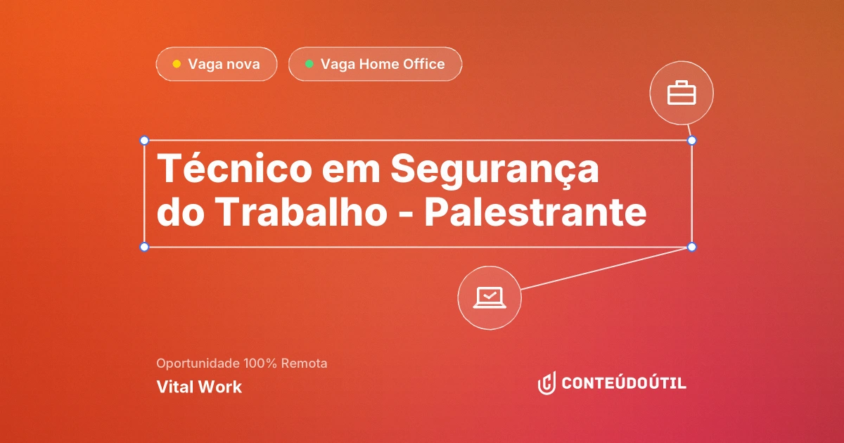 Vaga Home Office: Técnico em Segurança do Trabalho - Palestrante na empresa Vital Work | Conteúdo Útil