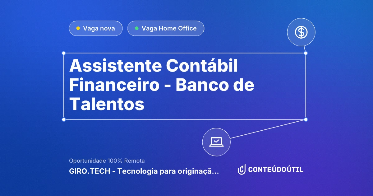 Vaga Home Office: Assistente Contábil Financeiro - Banco de Talentos na empresa GIRO.TECH - Tecnologia para originação e distribuição de crédito. | Conteúdo Útil