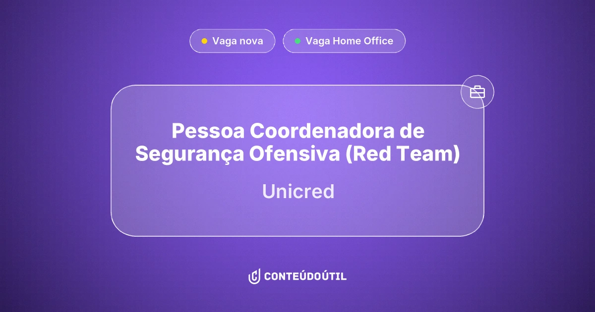 Vaga Home Office: Pessoa Coordenadora de Segurança Ofensiva (Red Team) na empresa Unicred | Conteúdo Útil