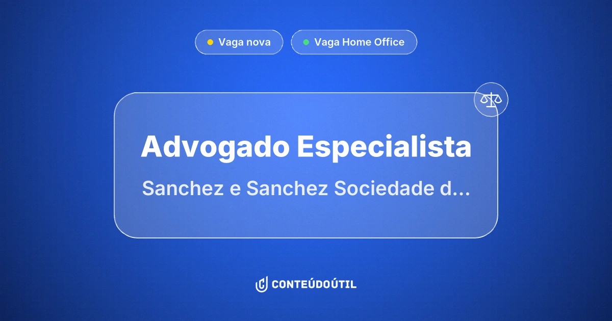 Vaga Home Office: Advogado Especialista na empresa Sanchez e Sanchez Sociedade de Advogados | Conteúdo Útil