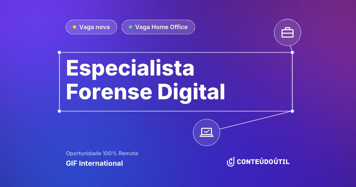Vaga Home Office: Especialista Forense Digital na empresa GIF International | Conteúdo Útil