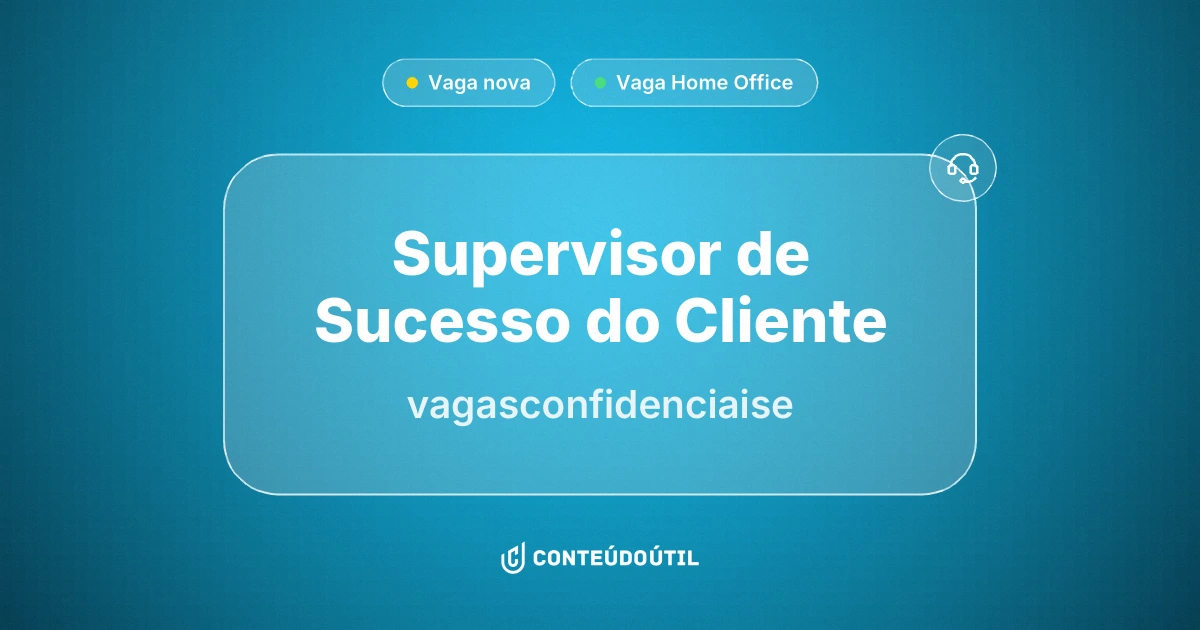 Vaga Home Office: Supervisor de Sucesso do Cliente na empresa vagasconfidenciaise | Conteúdo Útil