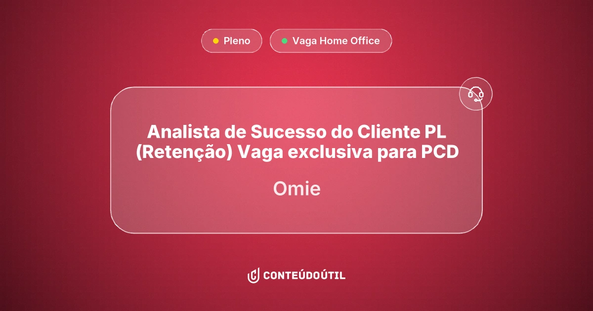 Vaga Home Office: Analista de Sucesso do Cliente PL (Retenção) | Vaga exclusiva para PCD na empresa Omie | Conteúdo Útil