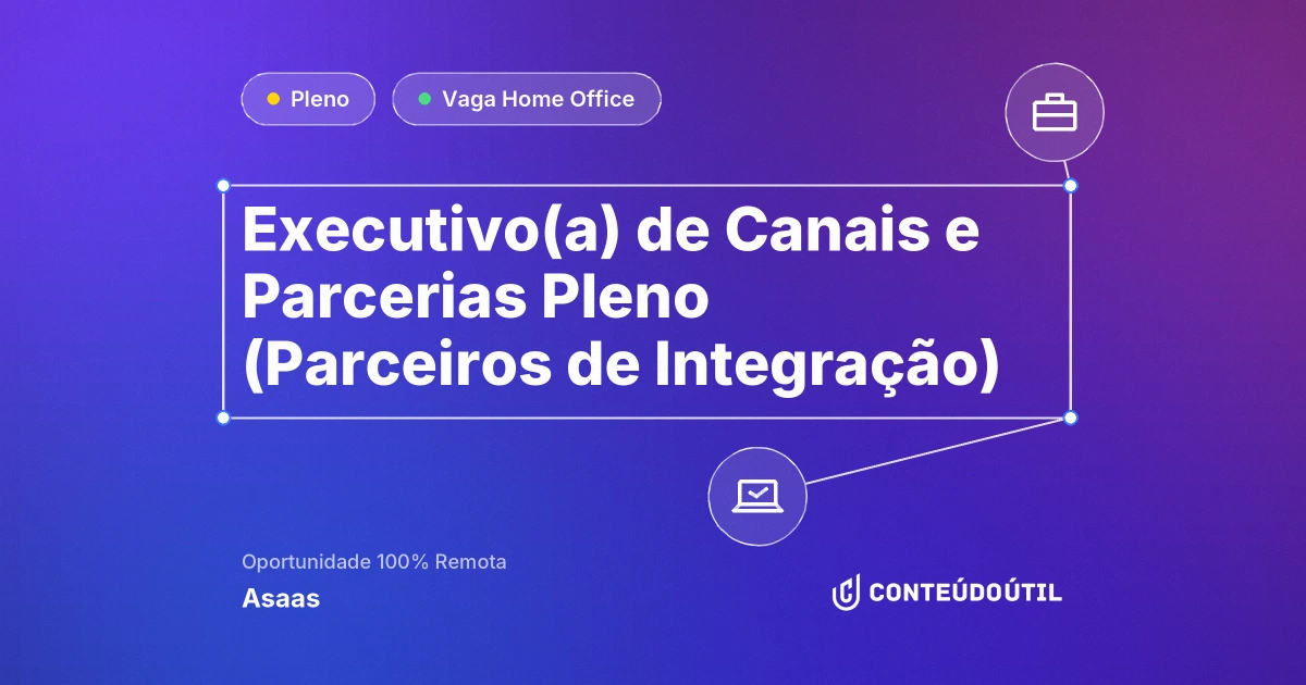 Vaga Home Office: Executivo(a) de Canais e Parcerias Pleno (Parceiros de Integração) na empresa Asaas | Conteúdo Útil
