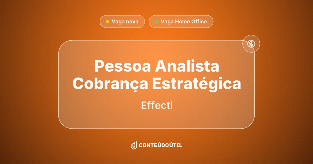 Vaga Home Office: Pessoa Analista Cobrança Estratégica na empresa Effecti | Conteúdo Útil
