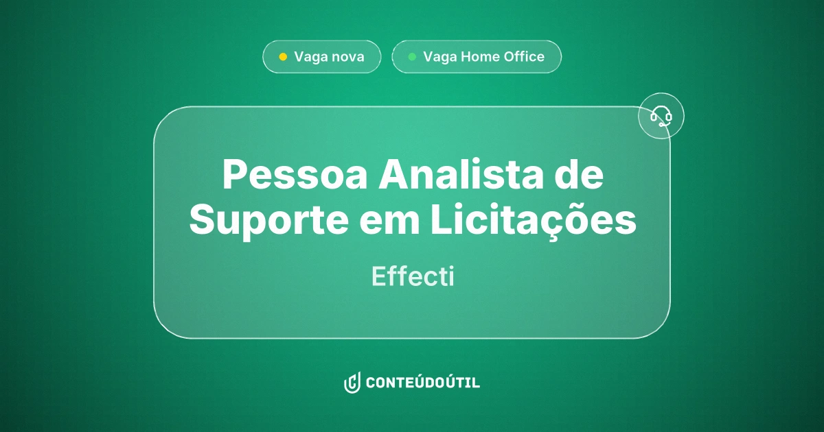 Vaga Home Office: Pessoa Analista de Suporte em Licitações na empresa Effecti | Conteúdo Útil
