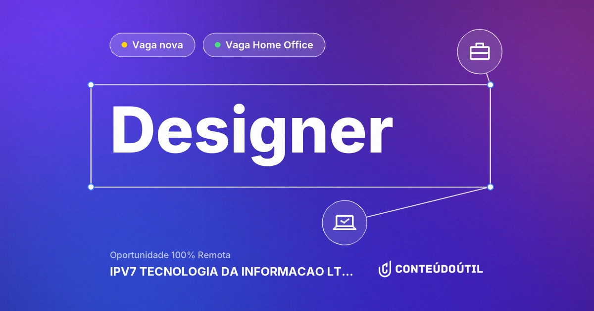 Vaga Home Office: Designer na empresa IPV7 TECNOLOGIA DA INFORMACAO LTDA | Conteúdo Útil