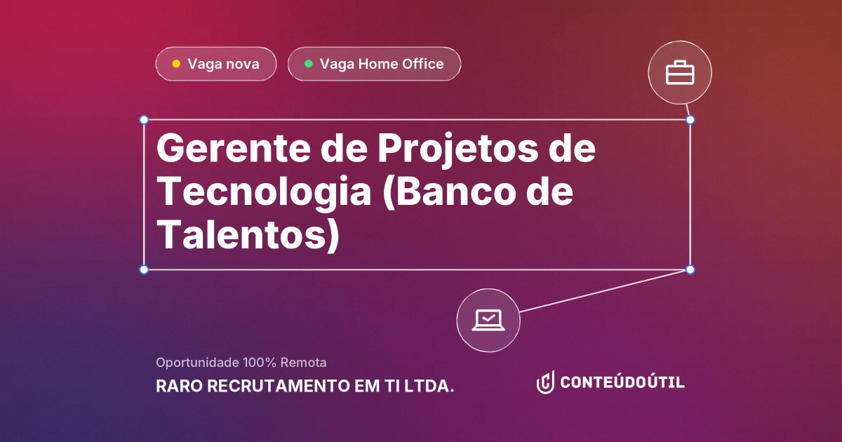 Vaga Home Office: Gerente de Projetos de Tecnologia (Banco de Talentos) na empresa RARO RECRUTAMENTO EM TI LTDA. | Conteúdo Útil
