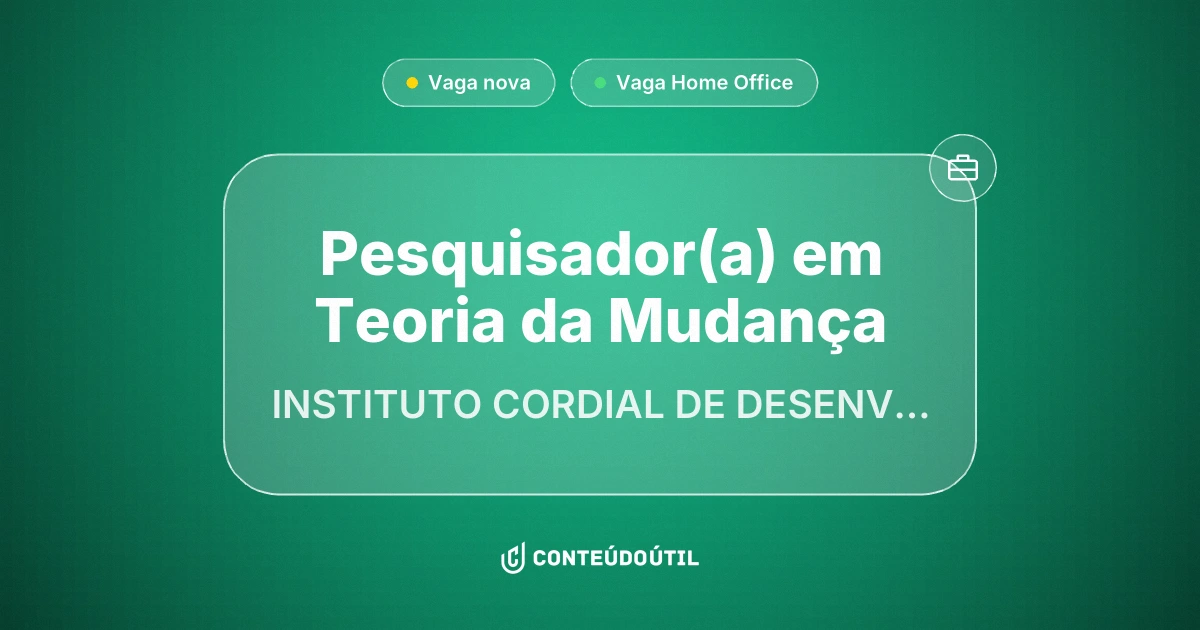 Vaga Home Office: Pesquisador(a) em Teoria da Mudança na empresa INSTITUTO CORDIAL DE DESENVOLVIMENTO SOCIAL LTDA | Conteúdo Útil