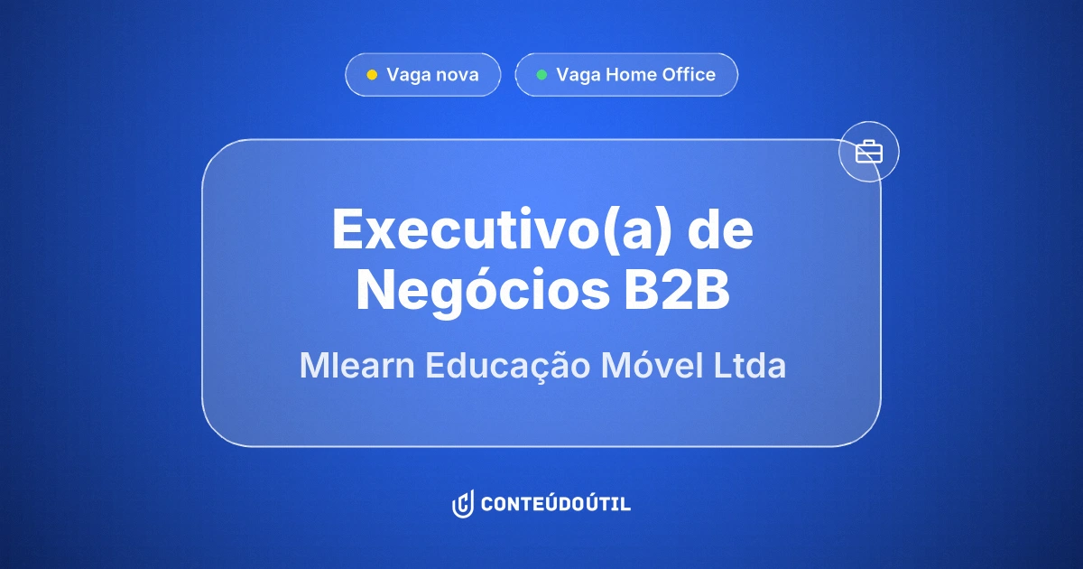 Vaga Home Office: Executivo(a) de Negócios B2B na empresa Mlearn Educação Móvel Ltda | Conteúdo Útil