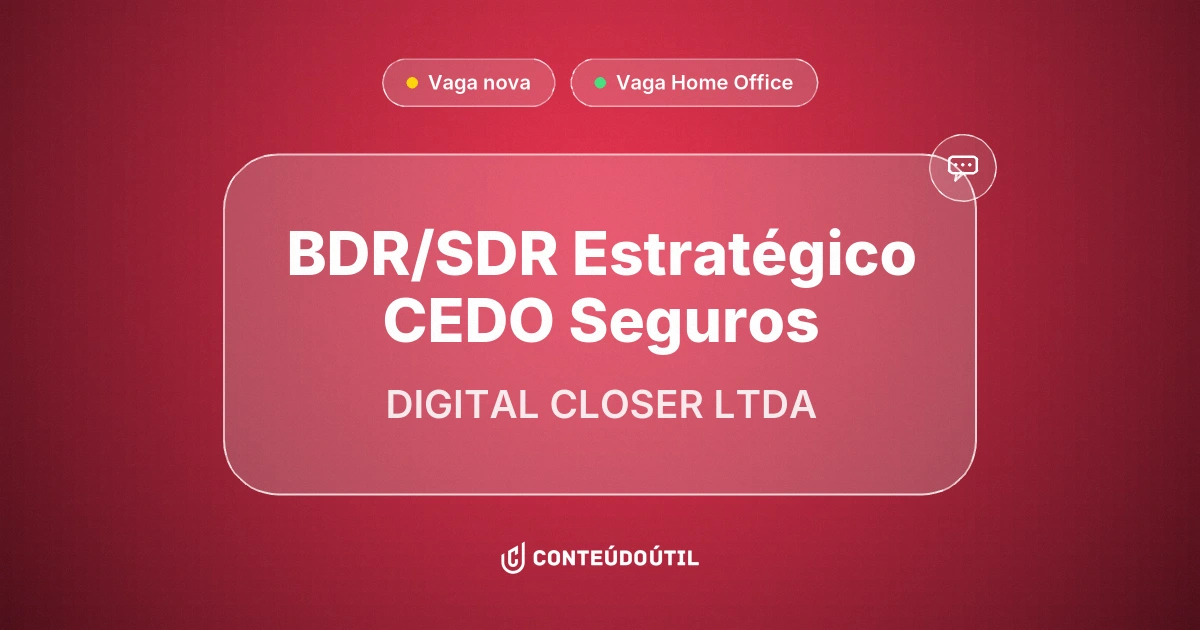 Vaga Home Office: BDR/SDR Estratégico | CEDO Seguros na empresa DIGITAL CLOSER LTDA | Conteúdo Útil
