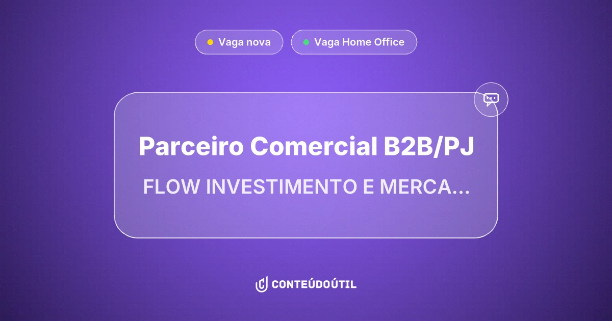 Vaga Home Office: Parceiro Comercial B2B/PJ na empresa FLOW INVESTIMENTO E MERCADO LTDA | Conteúdo Útil