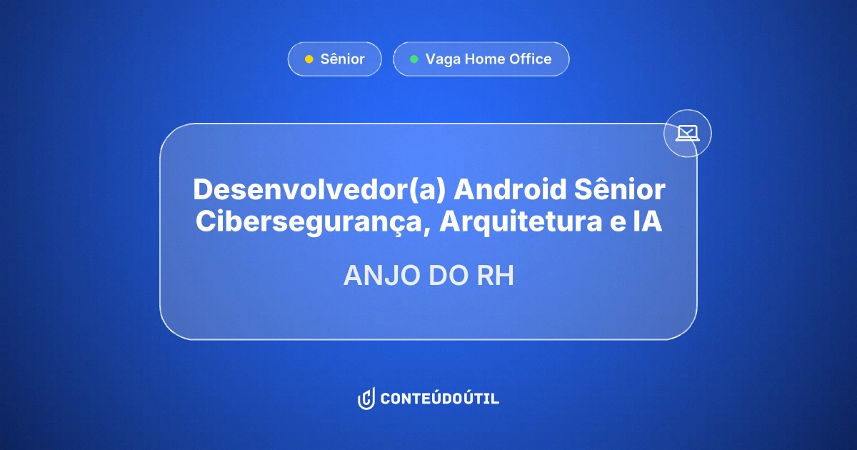 Vaga Home Office: Desenvolvedor(a) Android Sênior | Cibersegurança, Arquitetura e IA na empresa ANJO DO RH | Conteúdo Útil