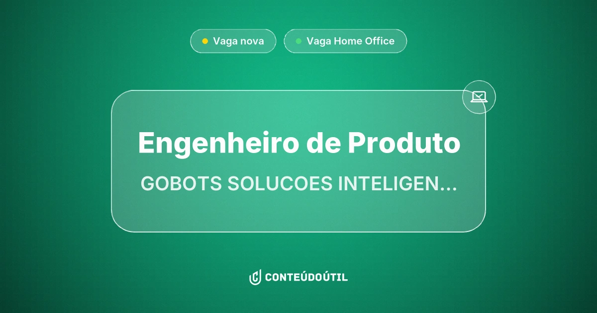 Vaga Home Office: Engenheiro de Produto na empresa GOBOTS SOLUCOES INTELIGENTES LTDA | Conteúdo Útil