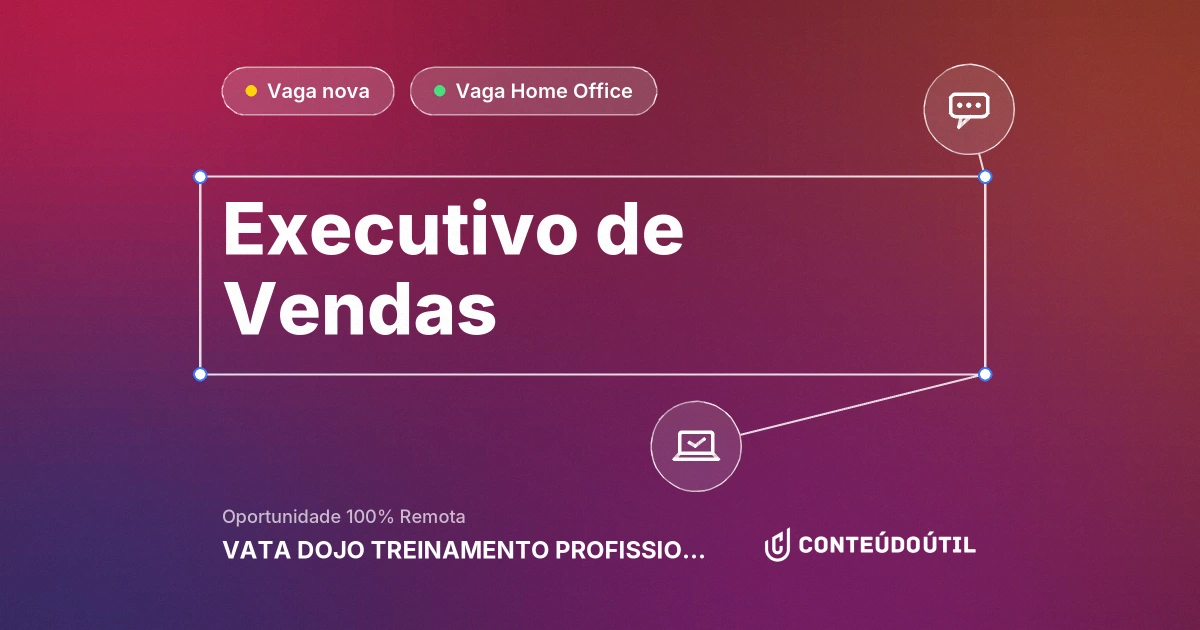 Vaga Home Office: Executivo de Vendas na empresa VATA DOJO TREINAMENTO PROFISSIONAL E EDUCACAO FINANCEIRA LTD | Conteúdo Útil