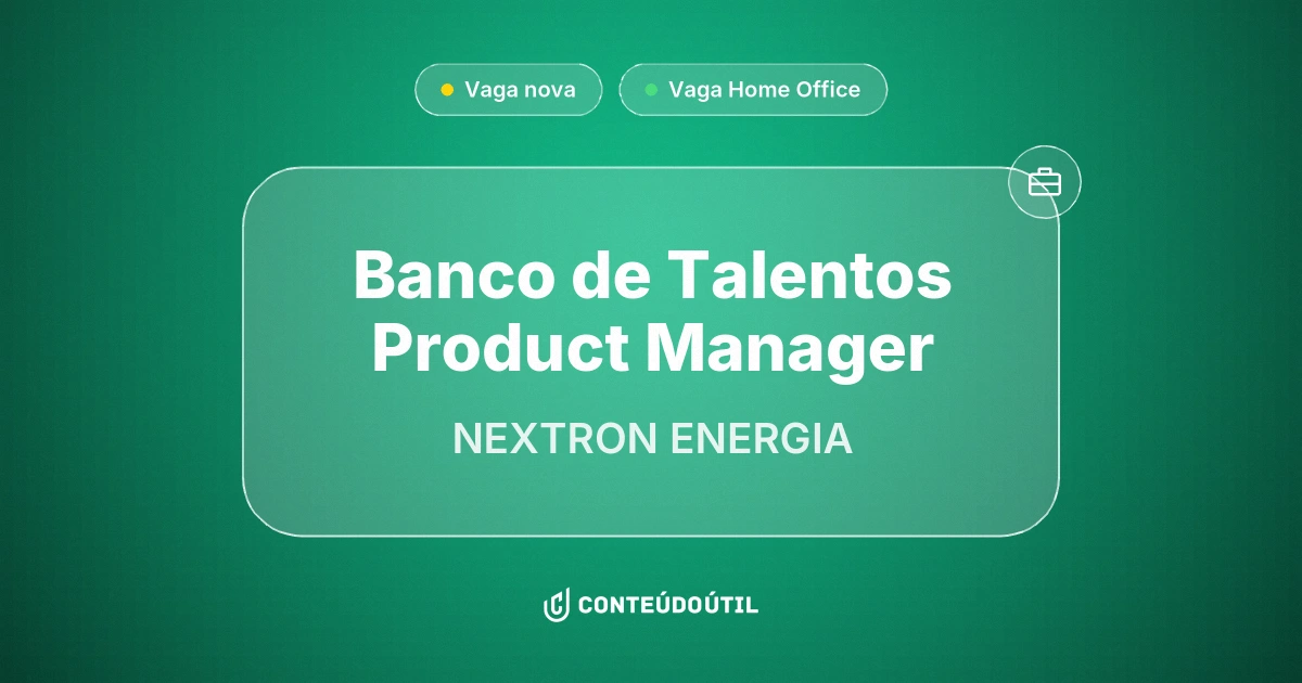 Vaga Home Office: Banco de Talentos | Product Manager na empresa NEXTRON ENERGIA | Conteúdo Útil